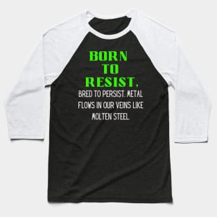 BORN TO RESIST, Bred to persist.Metal flows in our veins like molten steel Baseball T-Shirt